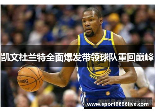 凯文杜兰特全面爆发带领球队重回巅峰