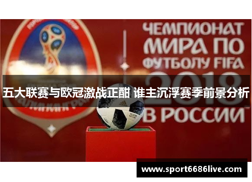 五大联赛与欧冠激战正酣 谁主沉浮赛季前景分析