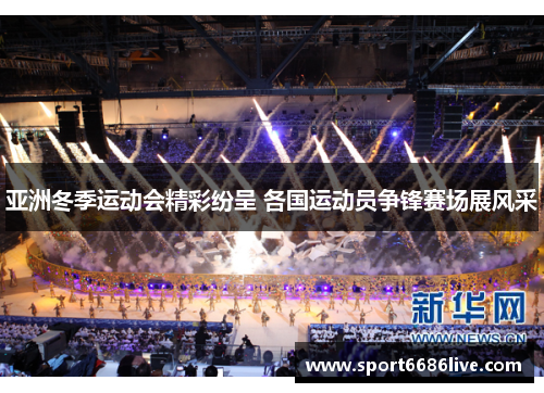 亚洲冬季运动会精彩纷呈 各国运动员争锋赛场展风采