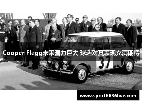 Cooper Flagg未来潜力巨大 球迷对其表现充满期待