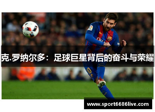 克.罗纳尔多：足球巨星背后的奋斗与荣耀
